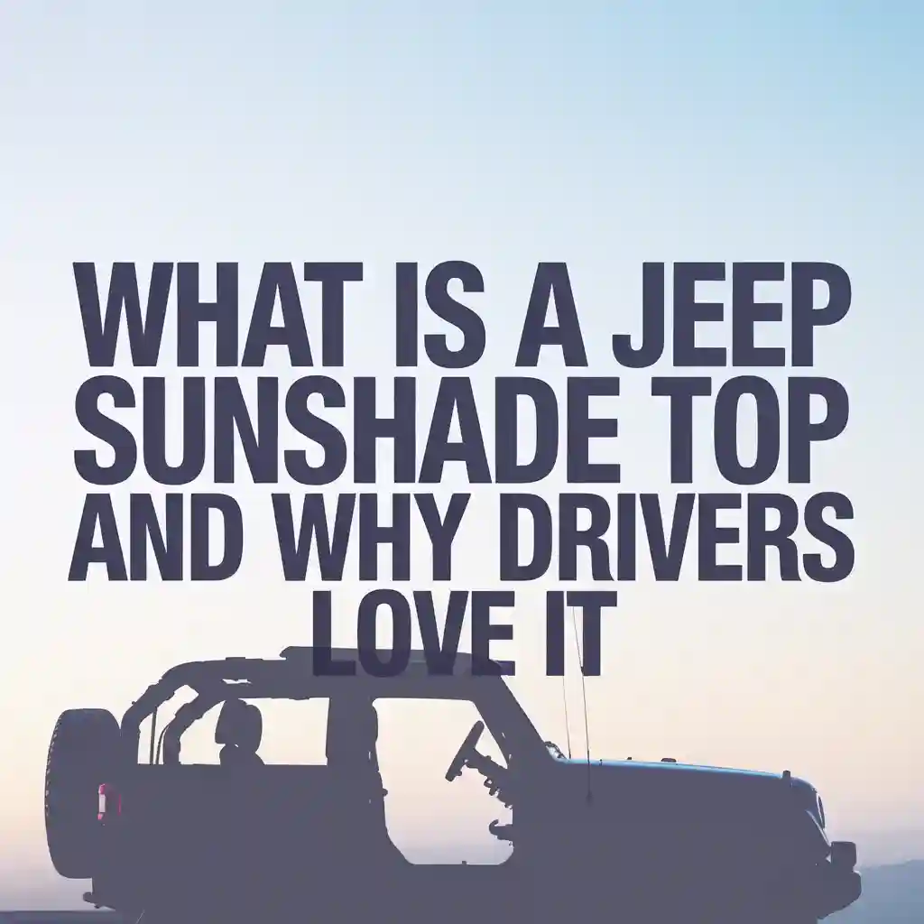 What Is a Jeep Sunshade Top and Why Drivers Love It